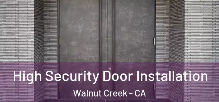 High Security Door Installation Walnut Creek - CA