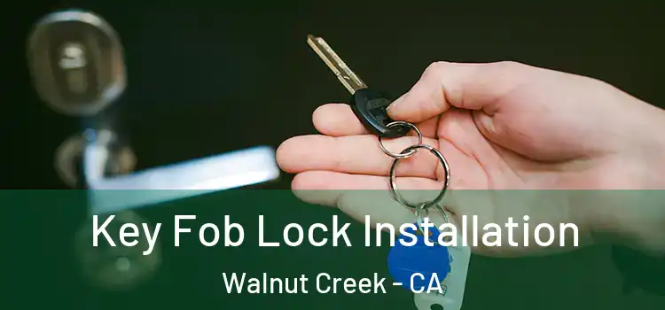 Key Fob Lock Installation Walnut Creek - CA
